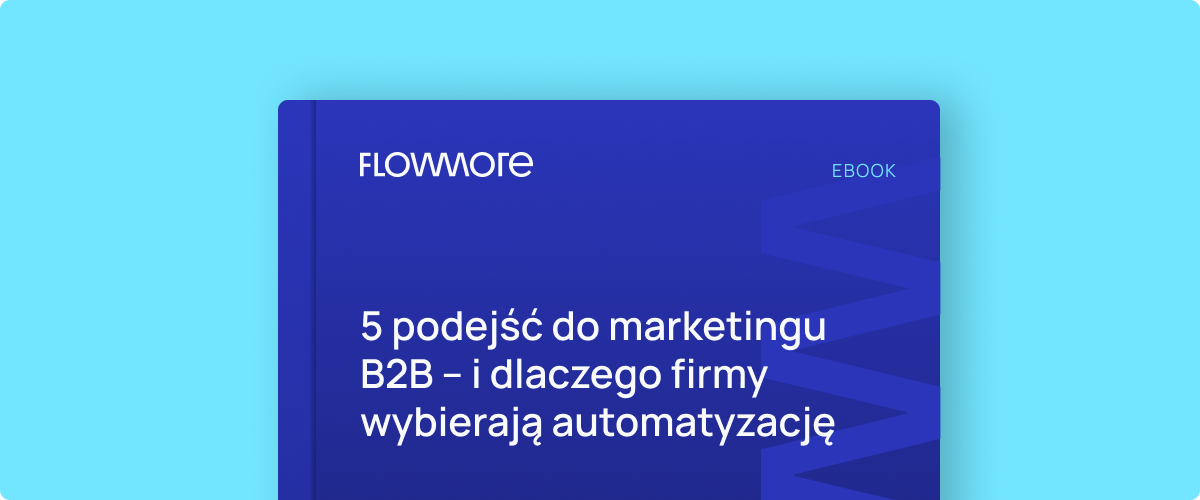 5 podejść do marketingu B2B – i dlaczego firmy wybierają automatyzację