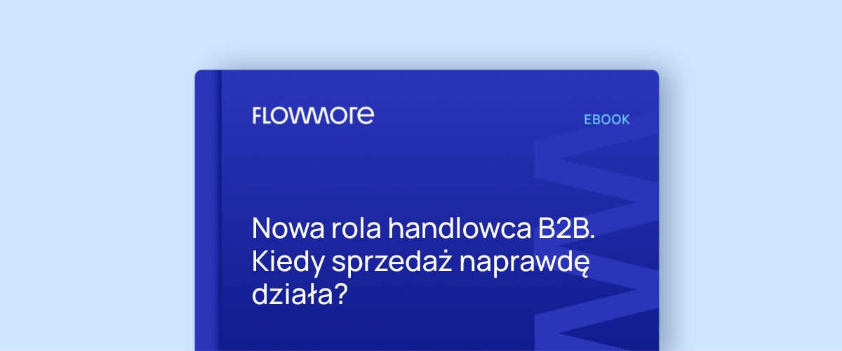 Nowa rola handlowca B2B. Kiedy sprzedaż naprawdę działa?